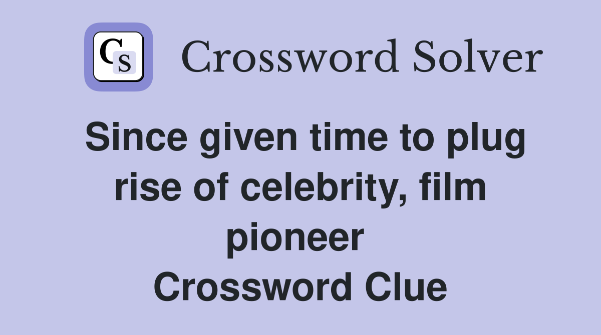 Since given time to plug rise of celebrity, film pioneer  Crossword Clue