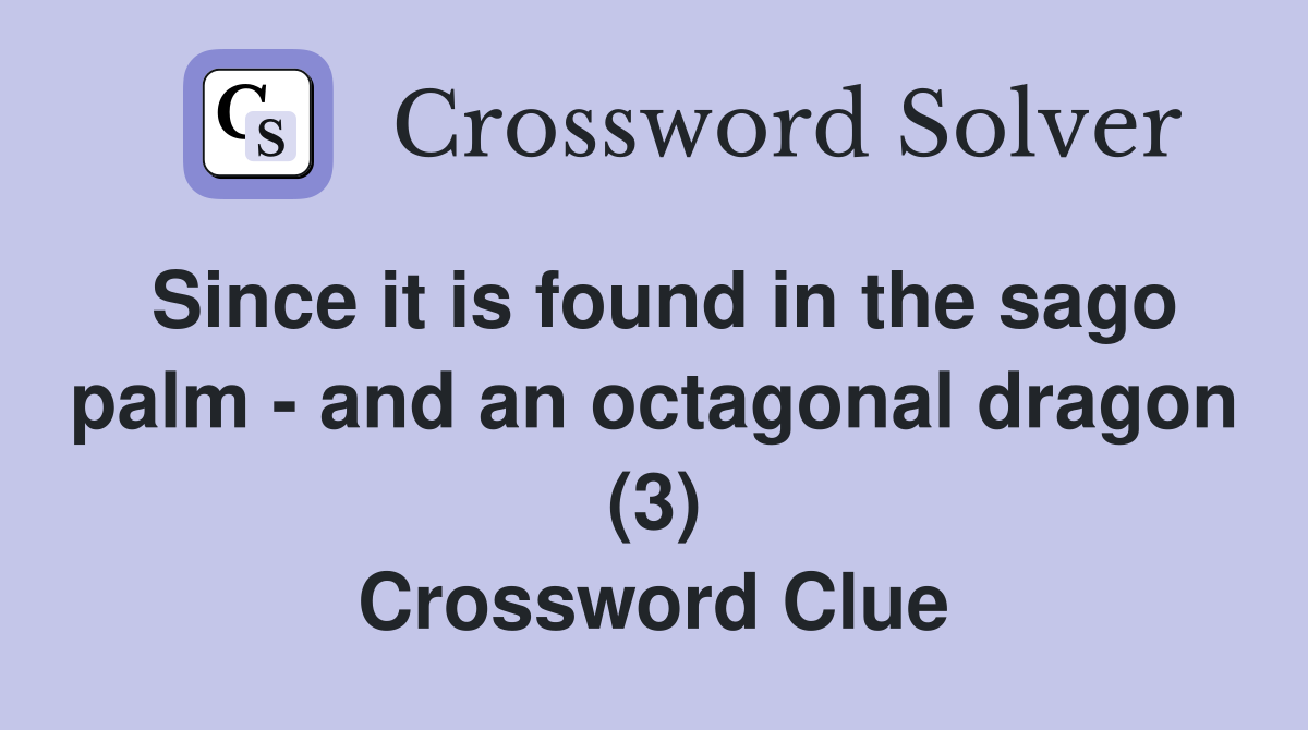 Since it is found in the sago palm - and an octagonal dragon (3) Crossword Clue