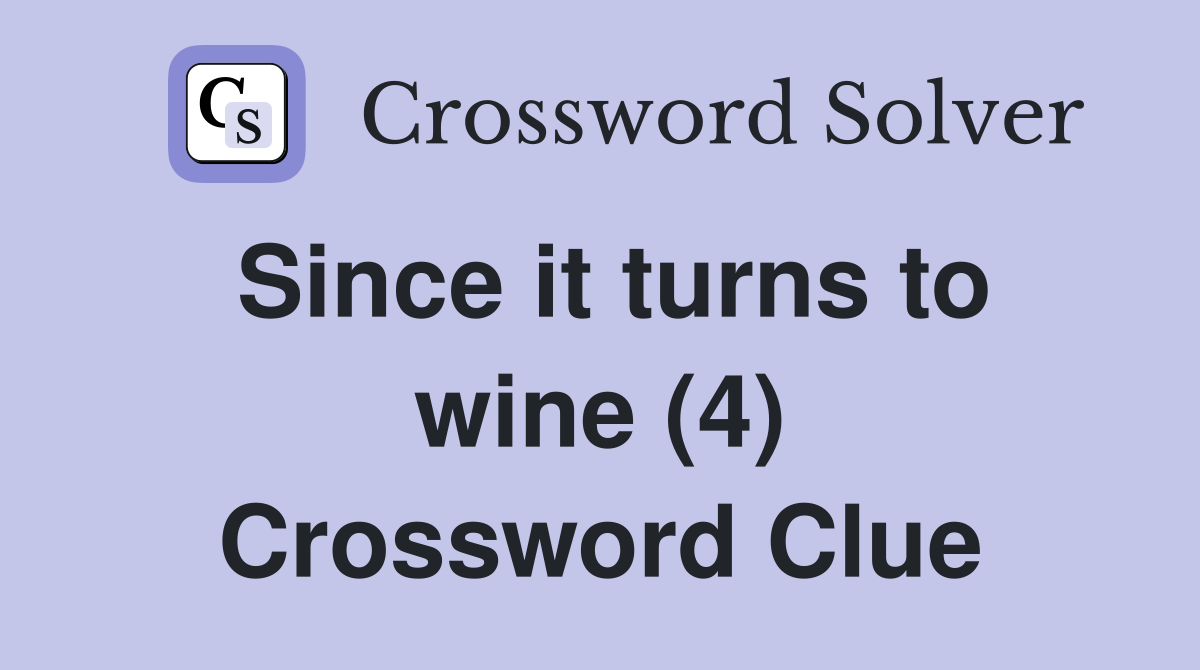 Since it turns to wine (4) Crossword Clue