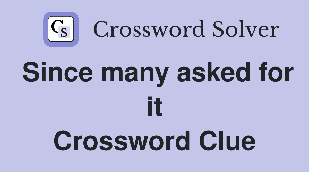 Since many asked for it Crossword Clue