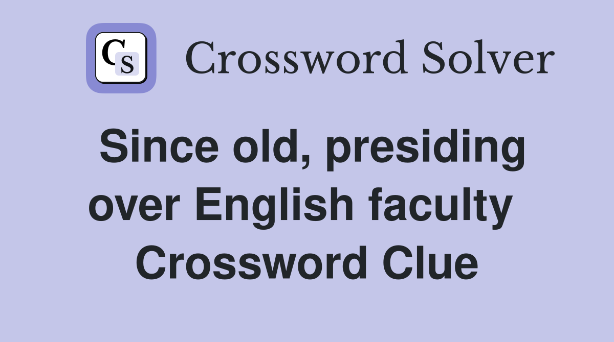 Since old, presiding over English faculty  Crossword Clue