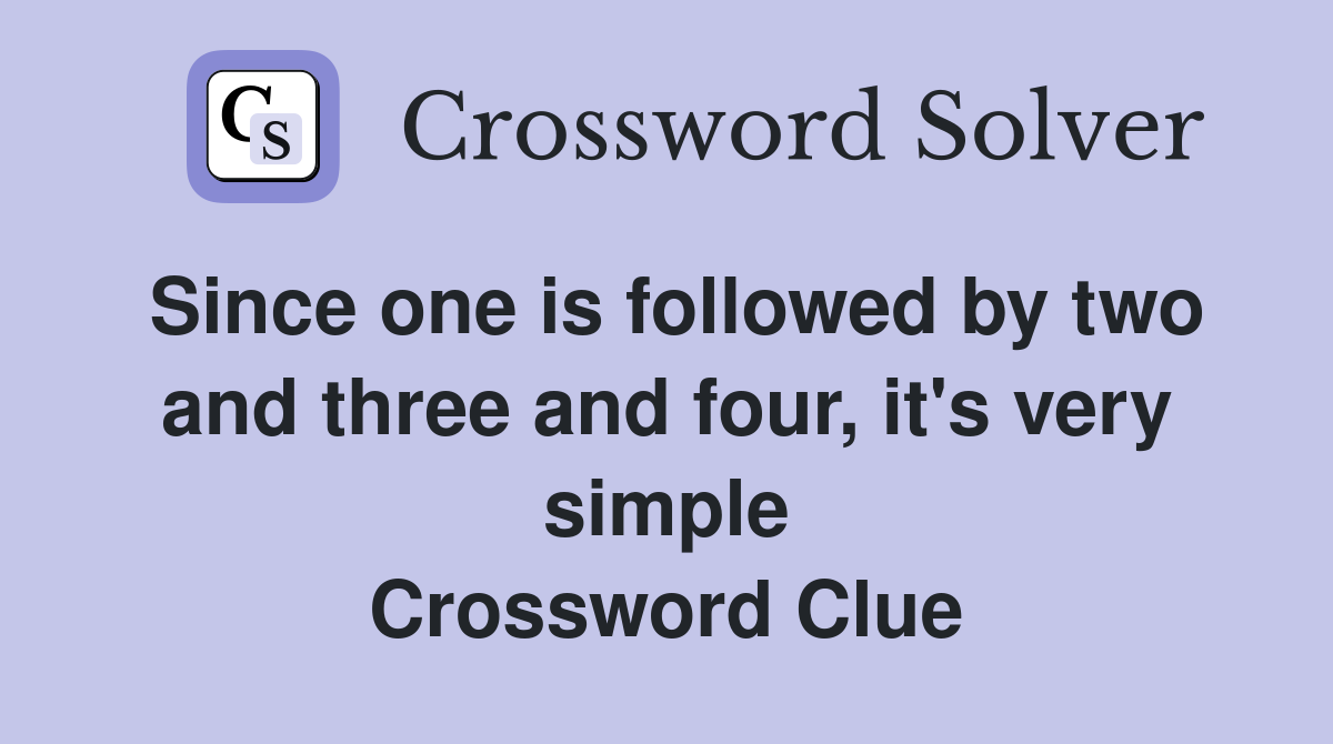 Since one is followed by two and three and four, it's very simple Crossword Clue