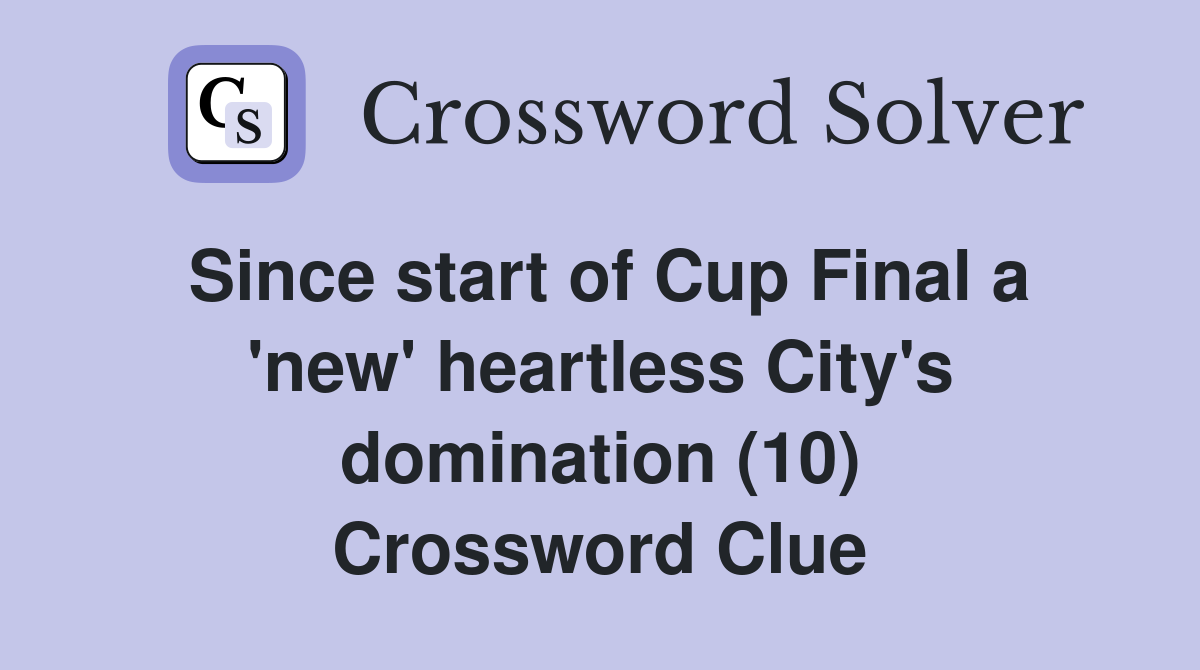 Since start of Cup Final a 'new' heartless City's domination (10) Crossword Clue
