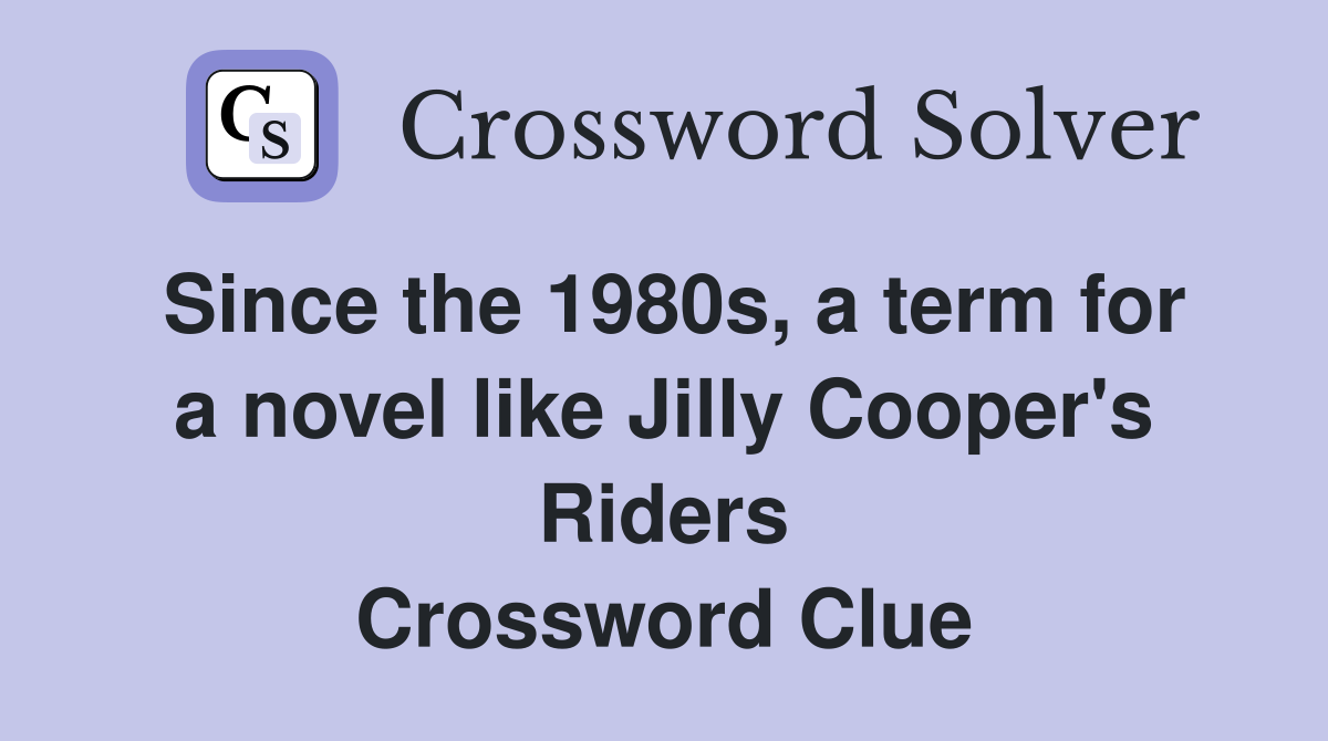 Since the 1980s, a term for a novel like Jilly Cooper's Riders Crossword Clue