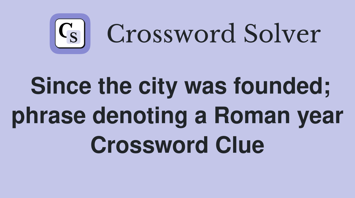 Since the city was founded; phrase denoting a Roman year Crossword Clue
