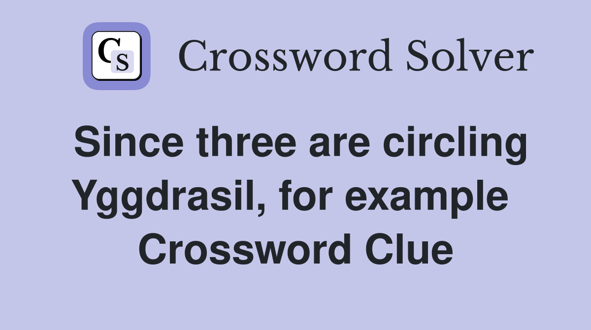 Since three are circling Yggdrasil, for example  Crossword Clue