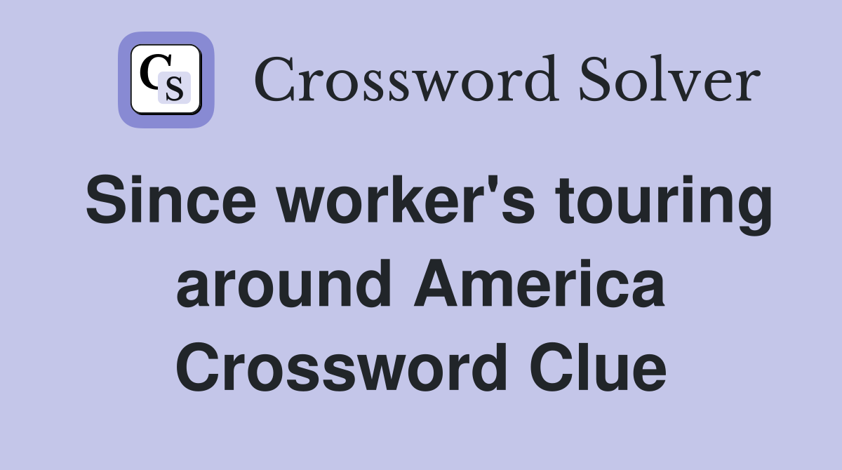 Since worker's touring around America Crossword Clue