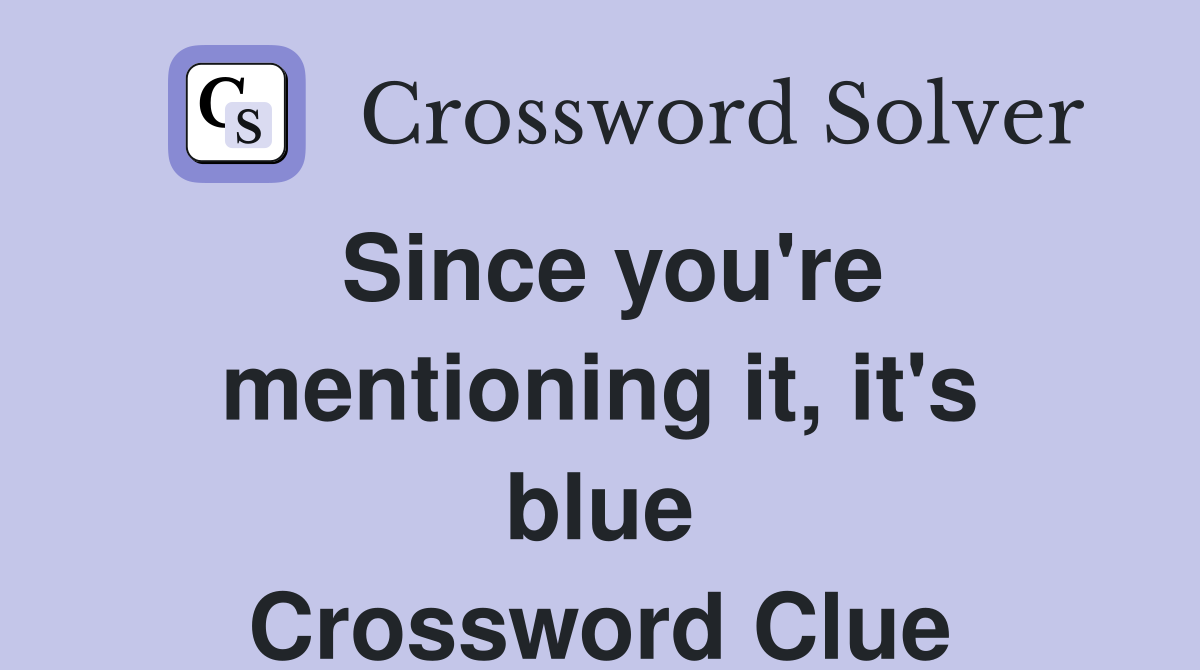 Since you're mentioning it, it's blue Crossword Clue