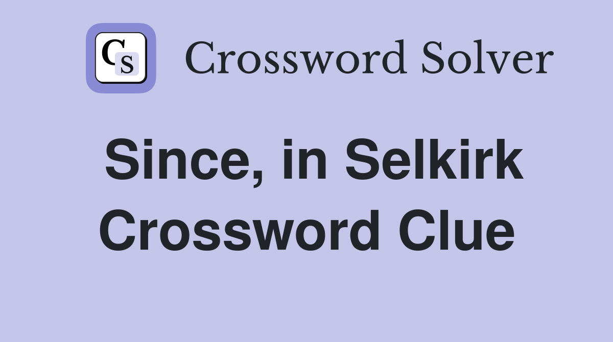 Since, in Selkirk Crossword Clue