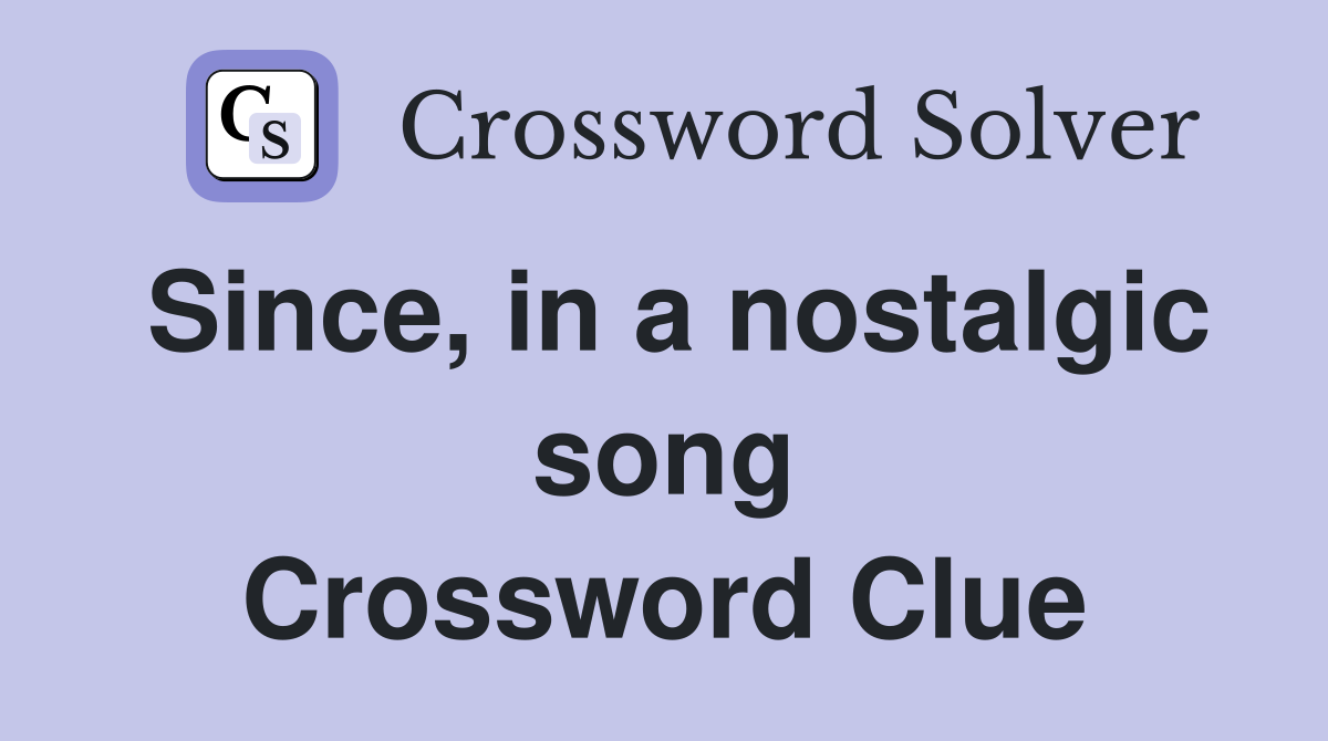 Since, in a nostalgic song Crossword Clue