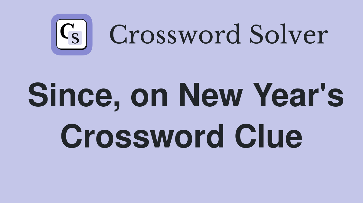Since, on New Year's Crossword Clue