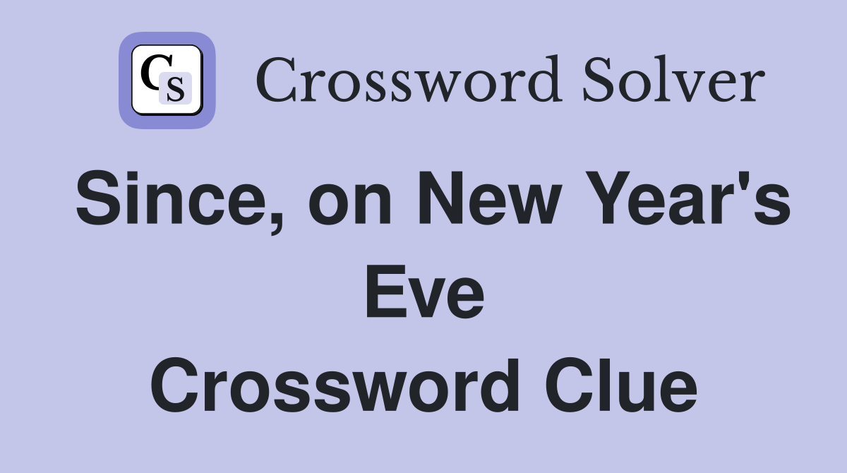 Since, on New Year's Eve Crossword Clue