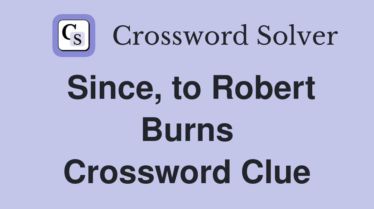 Since, to Robert Burns Crossword Clue