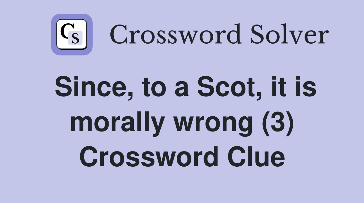 Since, to a Scot, it is morally wrong (3) Crossword Clue