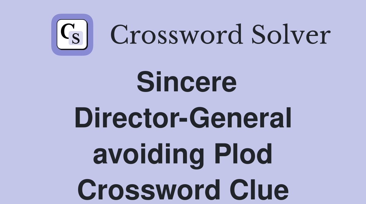 Sincere Director-General avoiding Plod Crossword Clue