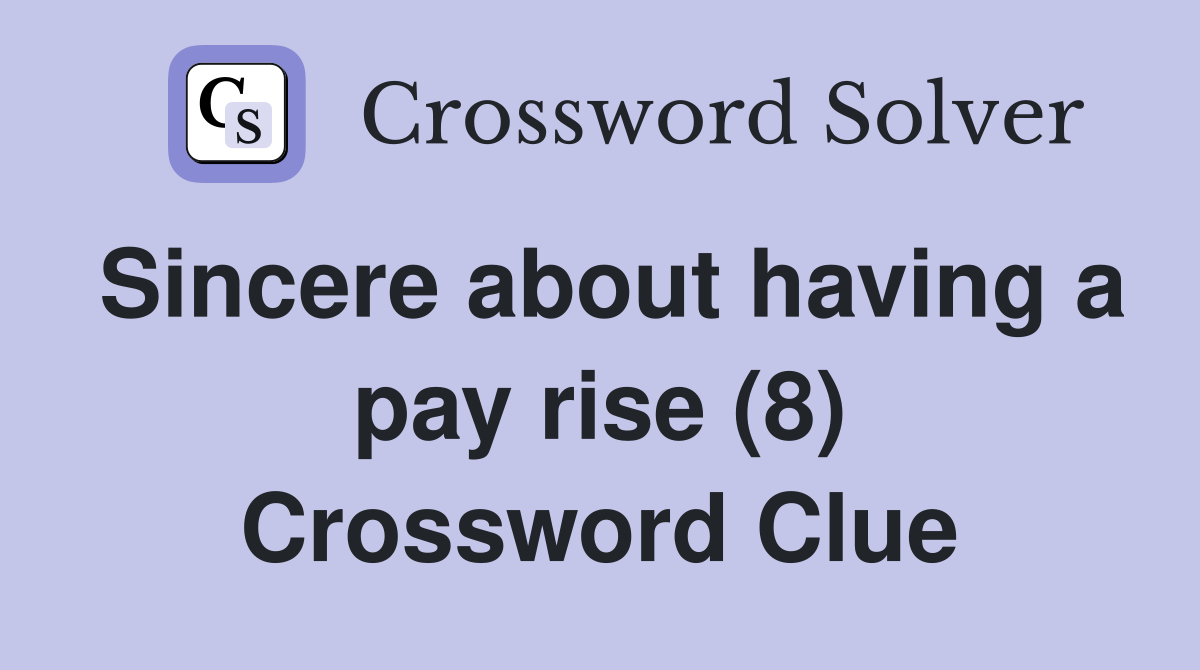 Sincere about having a pay rise (8) Crossword Clue