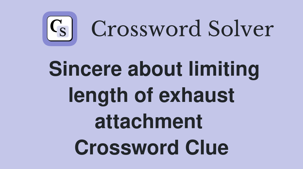 Sincere about limiting length of exhaust attachment  Crossword Clue