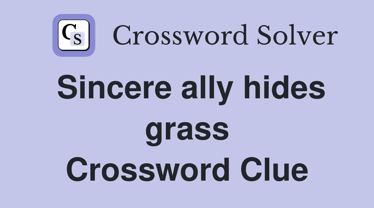 Sincere ally hides grass Crossword Clue