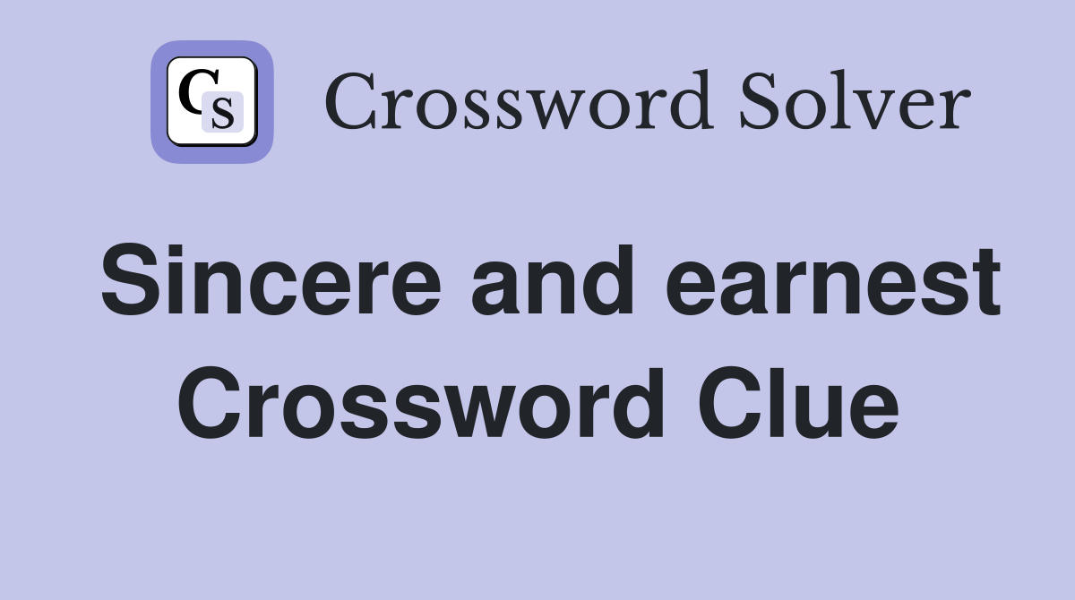 Sincere and earnest Crossword Clue
