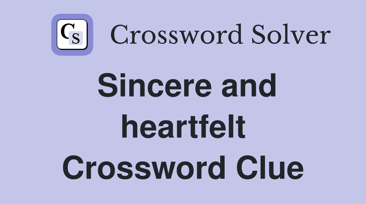 Sincere and heartfelt Crossword Clue