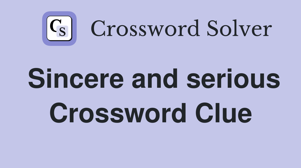 Sincere and serious Crossword Clue