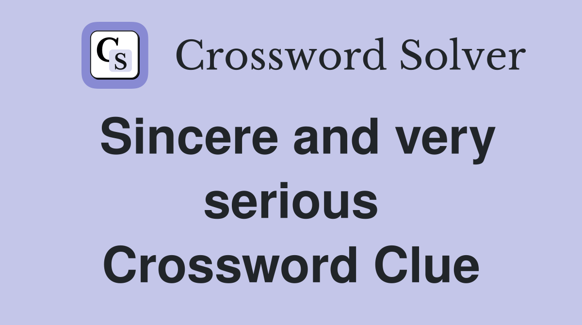 Sincere and very serious Crossword Clue