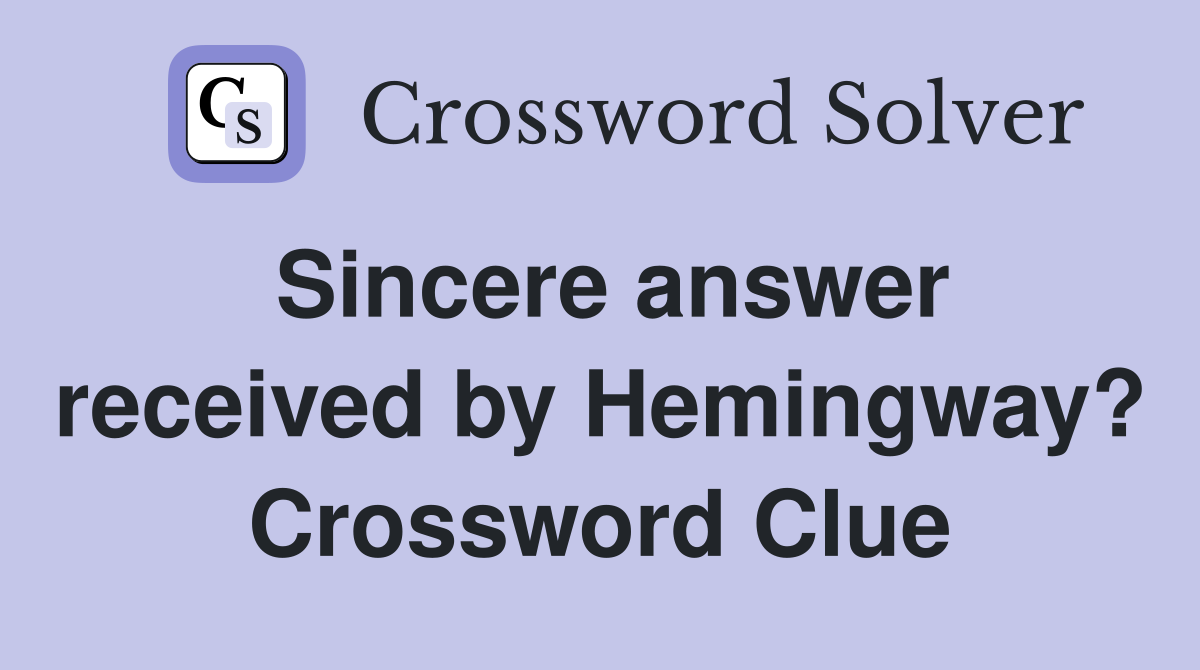 Sincere answer received by Hemingway? Crossword Clue