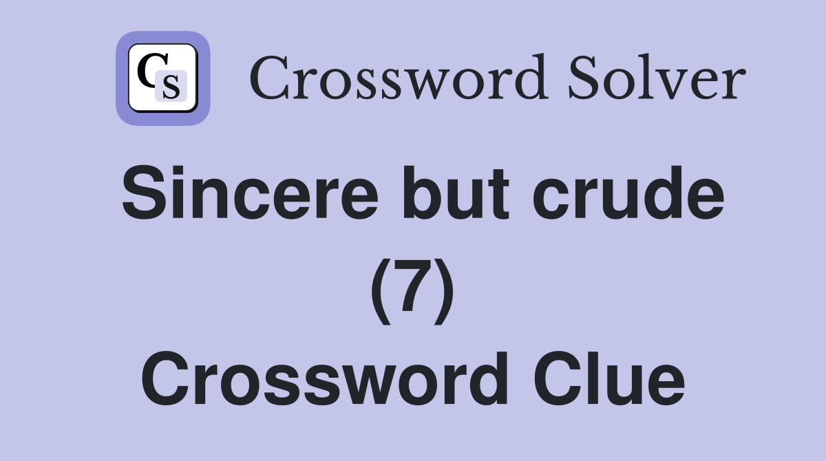 Sincere but crude (7) Crossword Clue