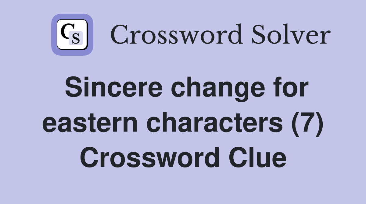Sincere change for eastern characters (7) Crossword Clue