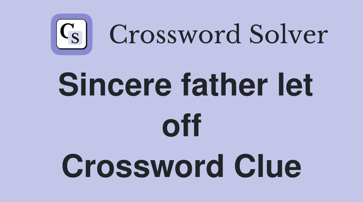 Sincere father let off Crossword Clue