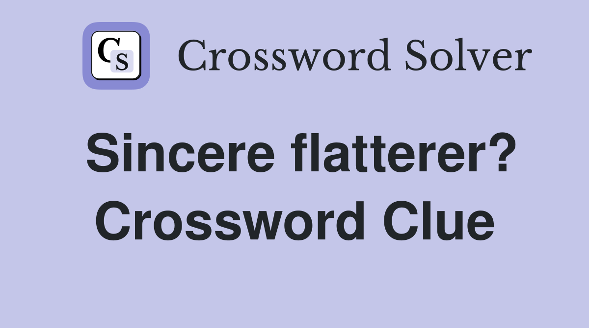 Sincere flatterer? Crossword Clue
