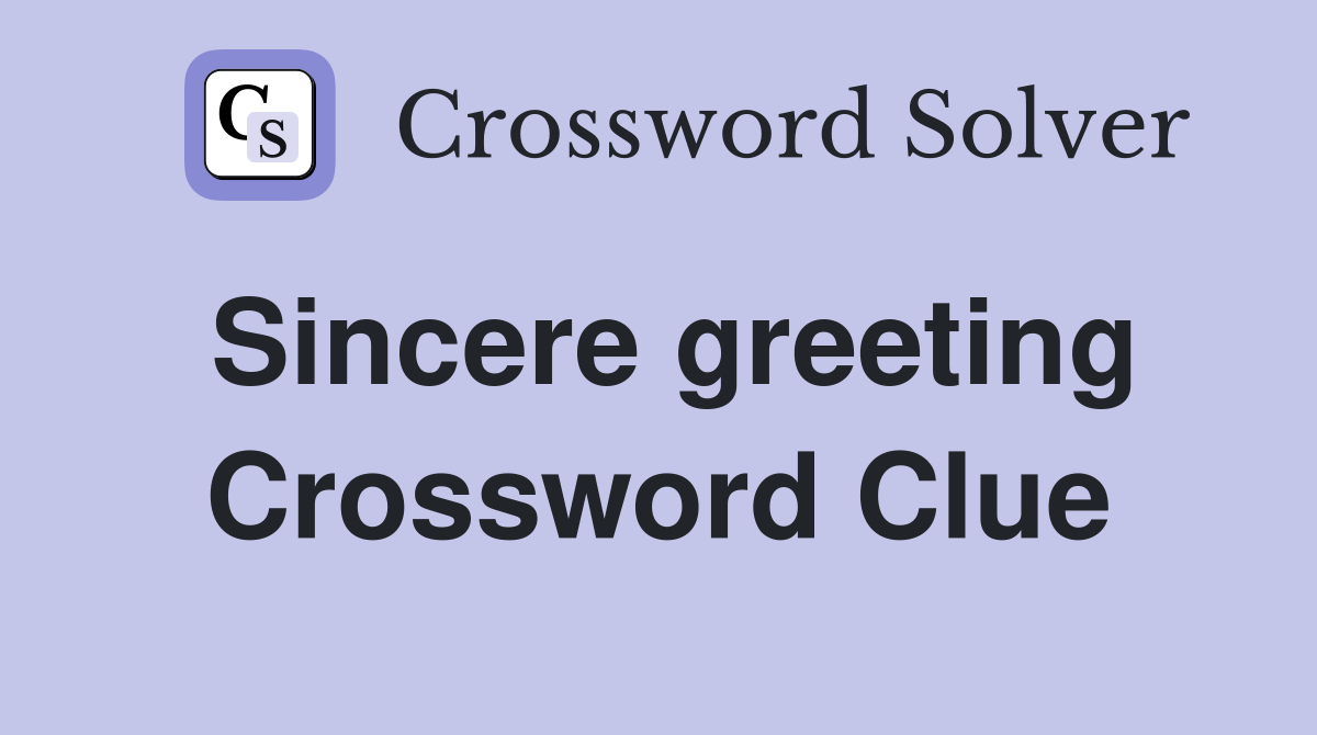 Sincere greeting Crossword Clue