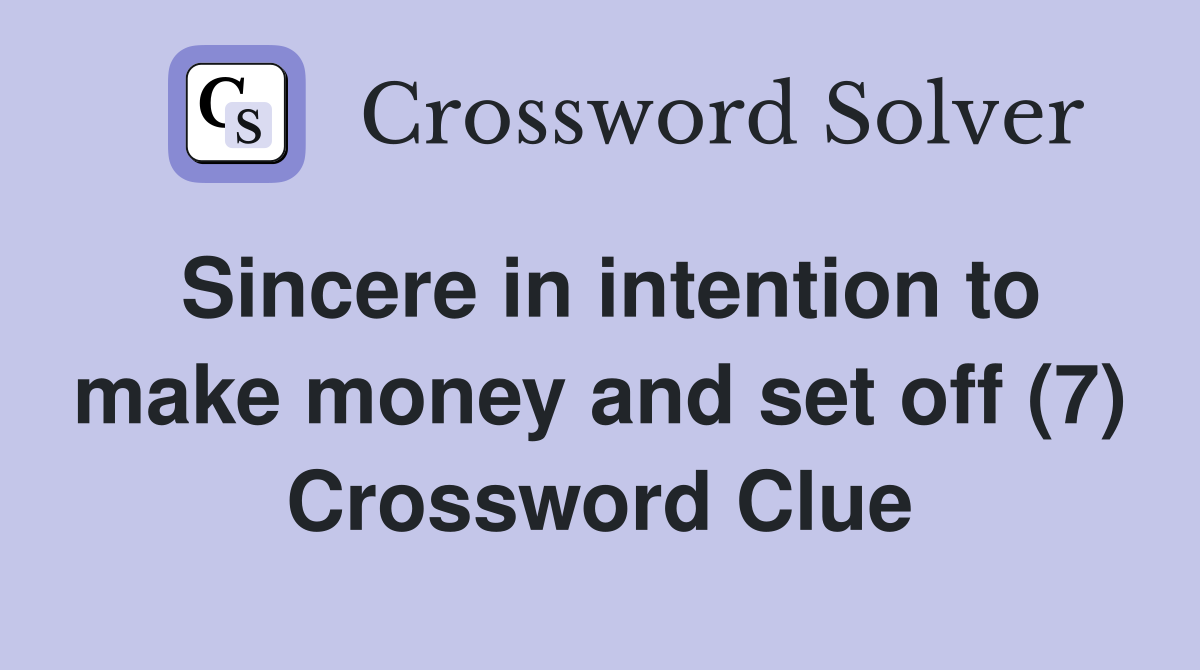 Sincere in intention to make money and set off (7) Crossword Clue
