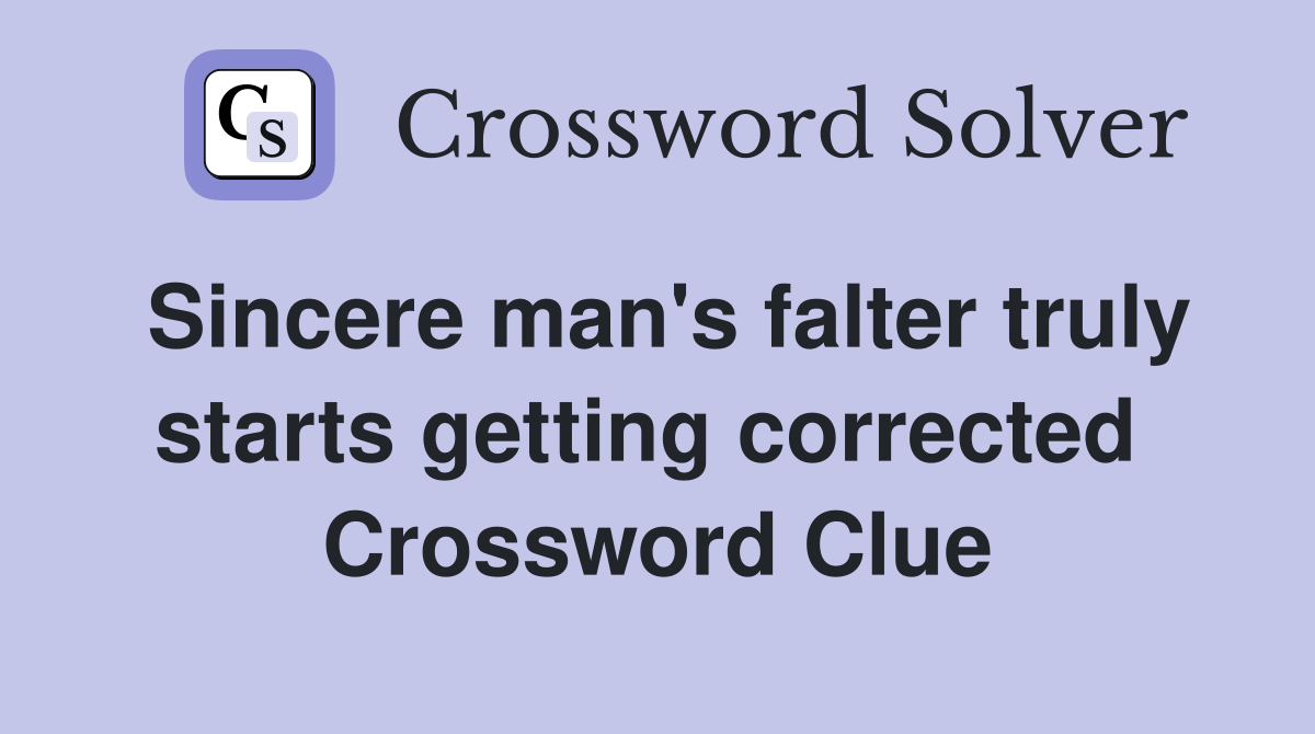 Sincere man's falter truly starts getting corrected  Crossword Clue