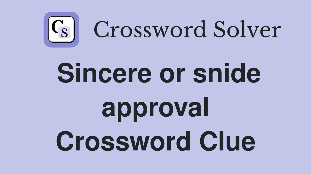 Sincere or snide approval Crossword Clue