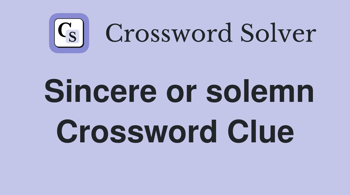 Sincere or solemn Crossword Clue