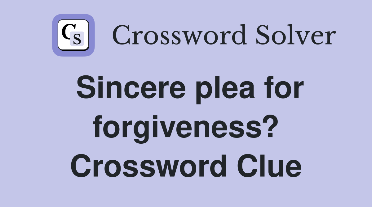 Sincere plea for forgiveness? Crossword Clue