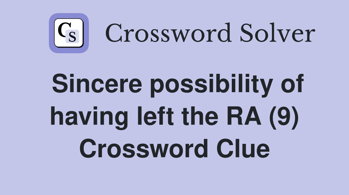Sincere possibility of having left the RA (9) Crossword Clue
