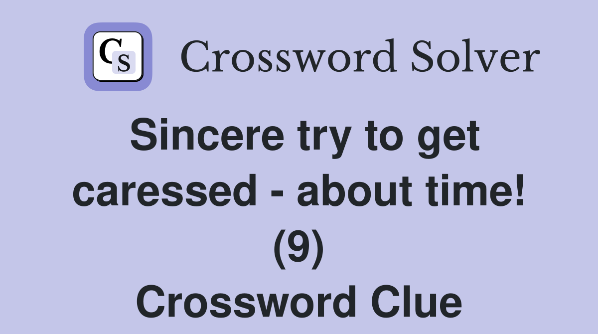 Sincere try to get caressed - about time! (9) Crossword Clue