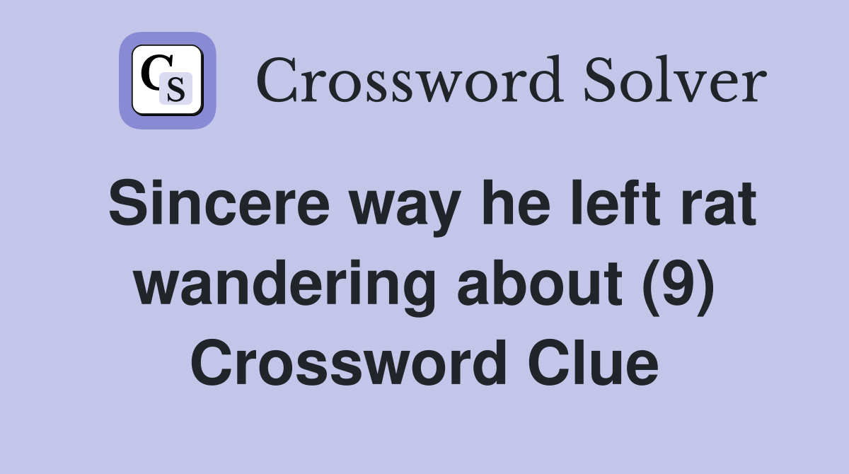 Sincere way he left rat wandering about (9) Crossword Clue