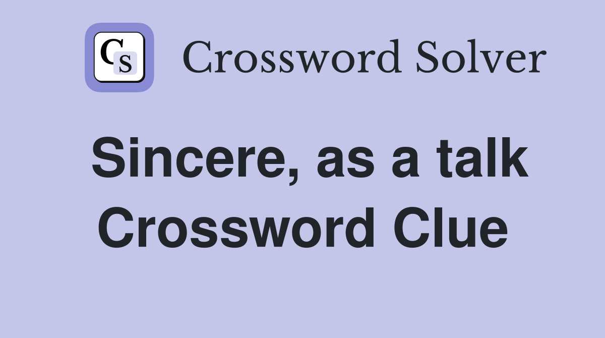Sincere, as a talk Crossword Clue