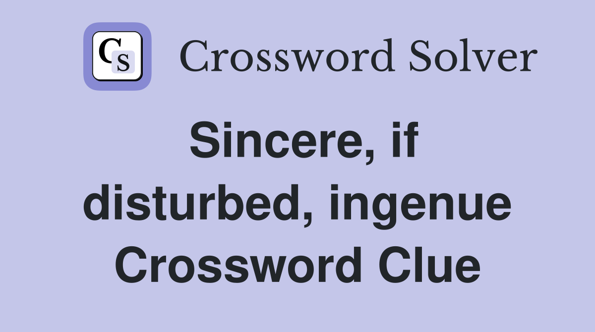 Sincere, if disturbed, ingenue Crossword Clue