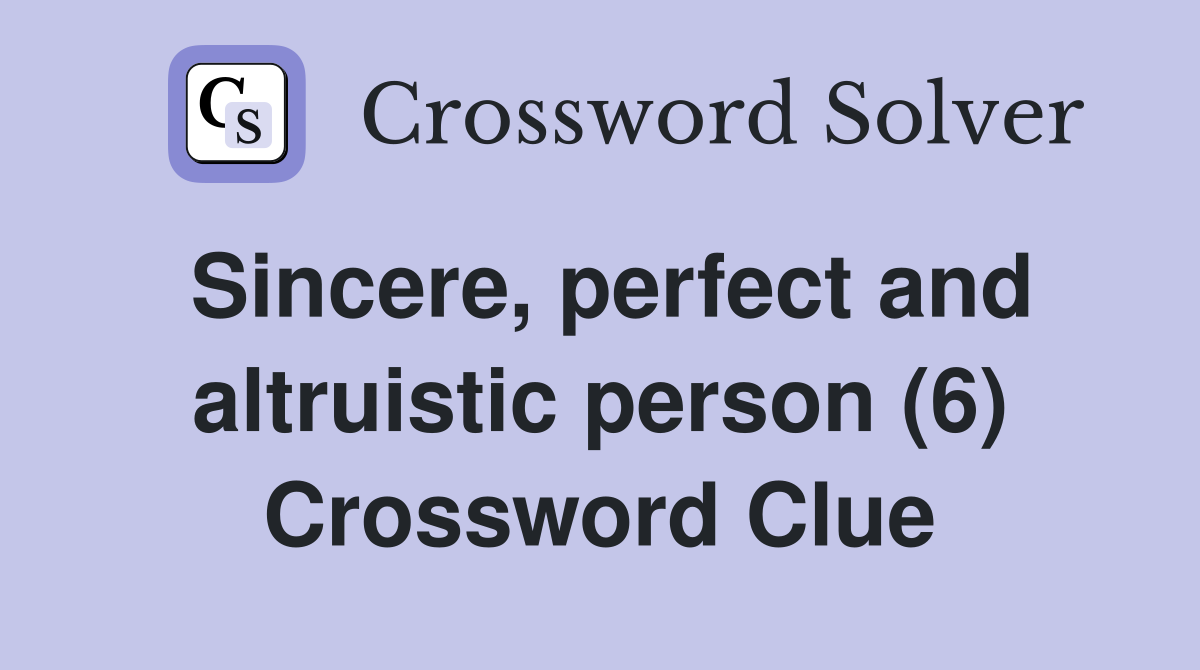 Sincere, perfect and altruistic person (6) Crossword Clue