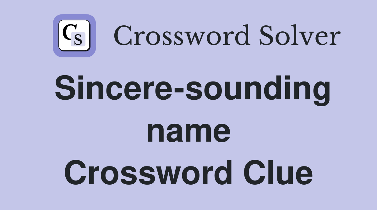 Sincere-sounding name Crossword Clue