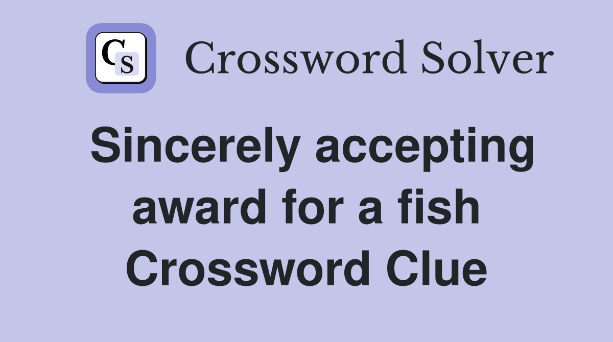 Sincerely accepting award for a fish Crossword Clue