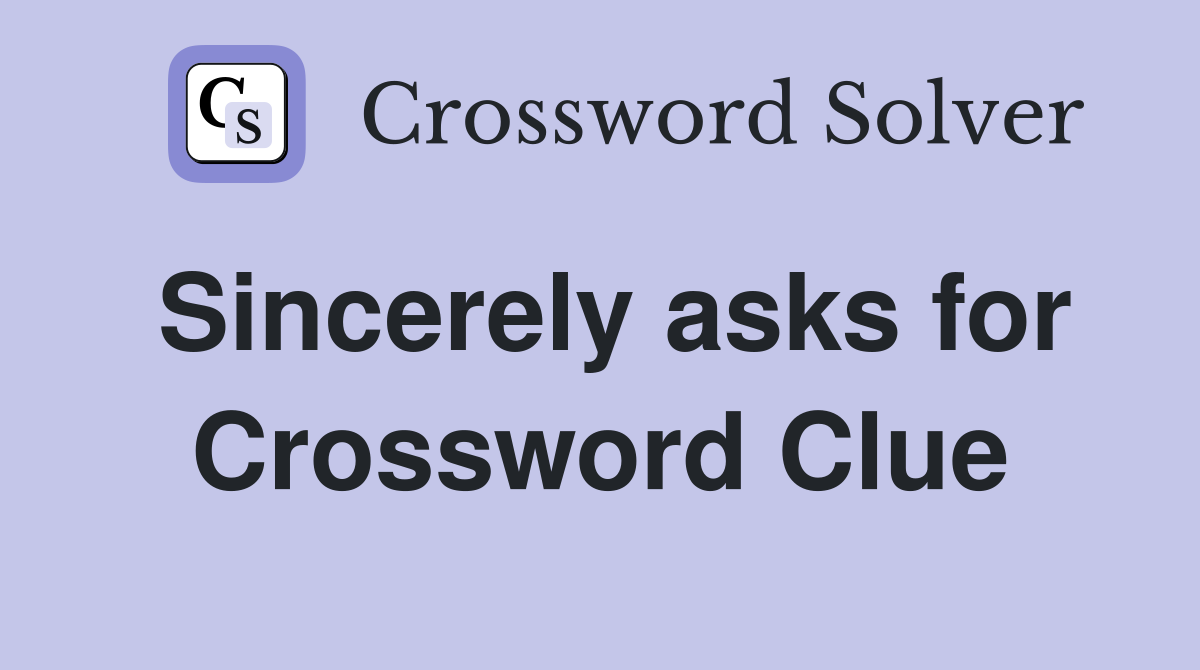 Sincerely asks for Crossword Clue