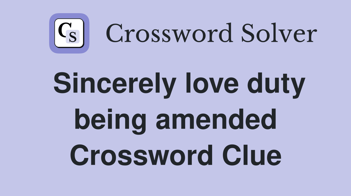 Sincerely love duty being amended Crossword Clue