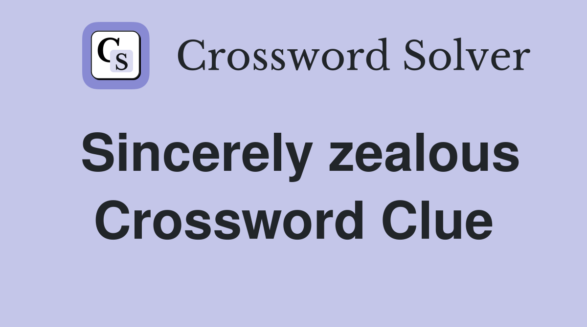 Sincerely zealous Crossword Clue