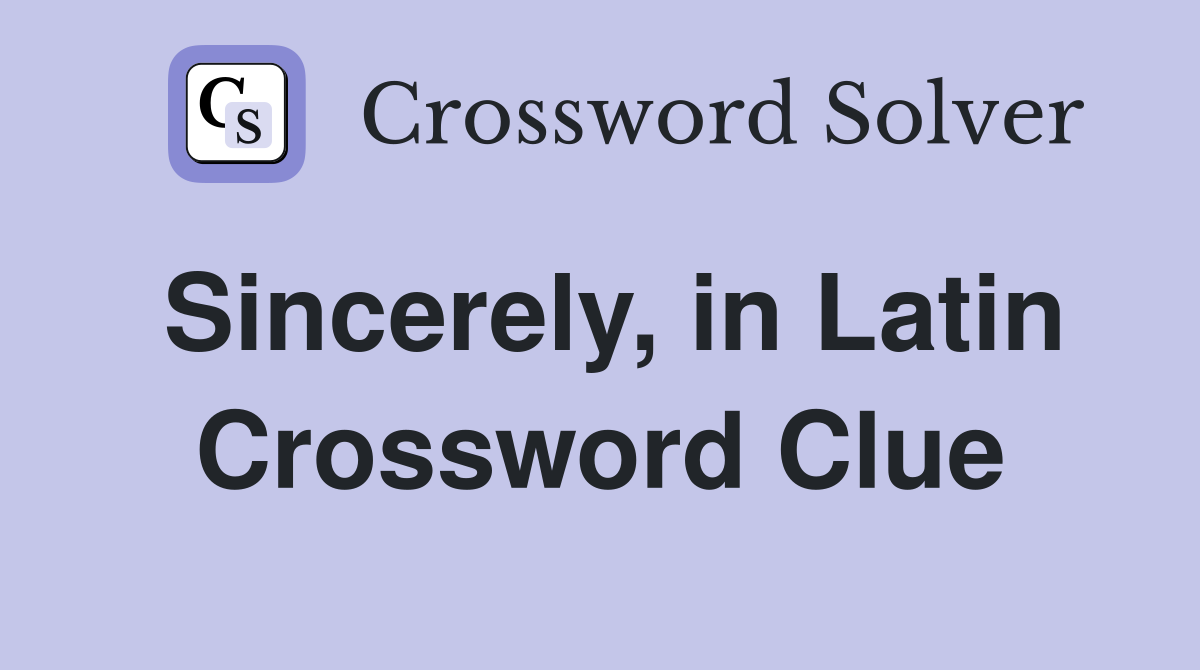 Sincerely, in Latin Crossword Clue
