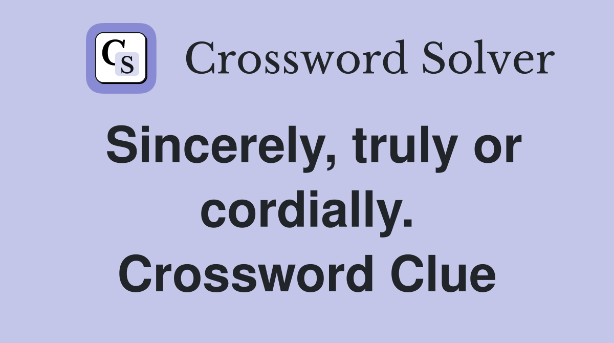Sincerely, truly or cordially. Crossword Clue
